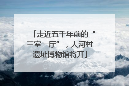 走近五千年前的“三室一厅”，大河村遗址博物馆将开