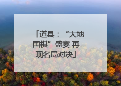 道县：“大地围棋”盛宴 再现名局对决