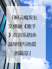 阿云嘎发长文感谢《歌手》在音乐的余温里续写热爱的篇章