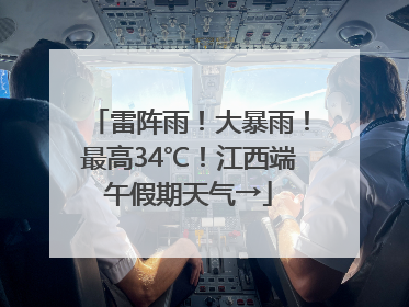 雷阵雨！大暴雨！最高34℃！江西端午假期天气→