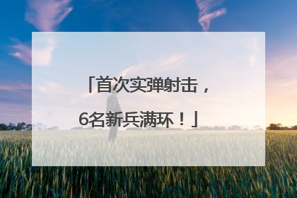 首次实弹射击，6名新兵满环！