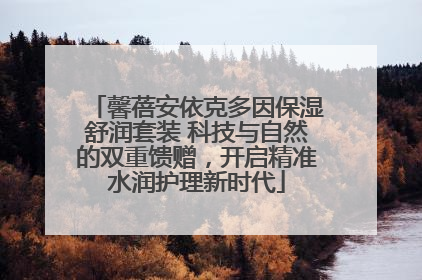 馨蓓安依克多因保湿舒润套装 科技与自然的双重馈赠，开启精准水润护理新时代