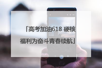 高考加油618 硬核福利为奋斗青春续航
