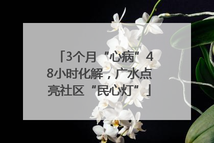 3个月“心病”48小时化解，广水点亮社区“民心灯”