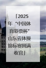 2025年“中国体育彩票杯”山东省体操锦标赛圆满收官