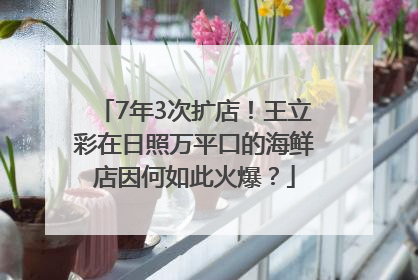 7年3次扩店！王立彩在日照万平口的海鲜店因何如此火爆？