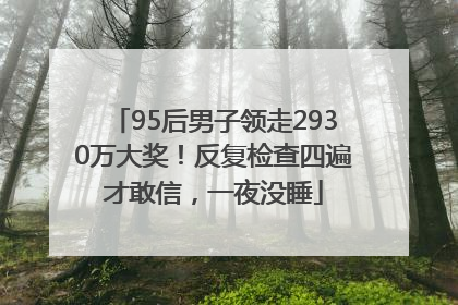 95后男子领走2930万大奖！反复检查四遍才敢信，一夜没睡