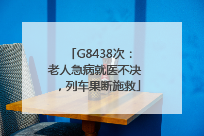 G8438次：老人急病就医不决，列车果断施救